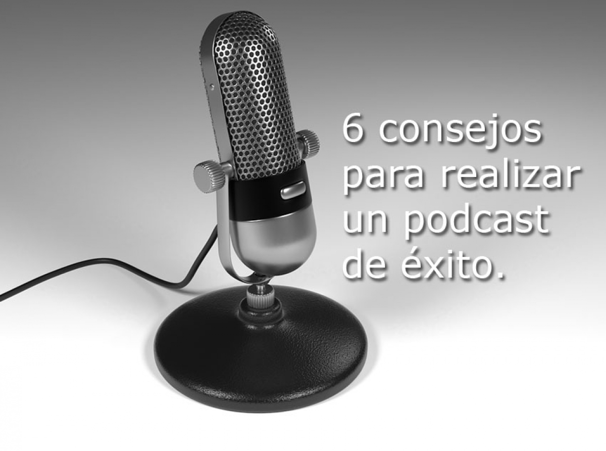 6 consejos para realizar un podcast que tenga éxito